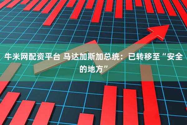 牛米网配资平台 马达加斯加总统：已转移至“安全的地方”
