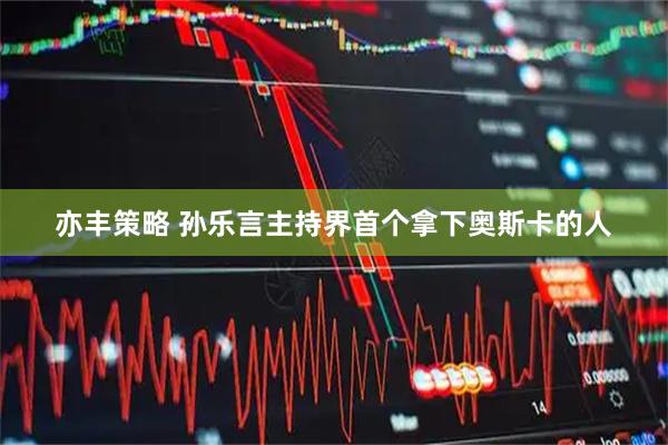 亦丰策略 孙乐言主持界首个拿下奥斯卡的人